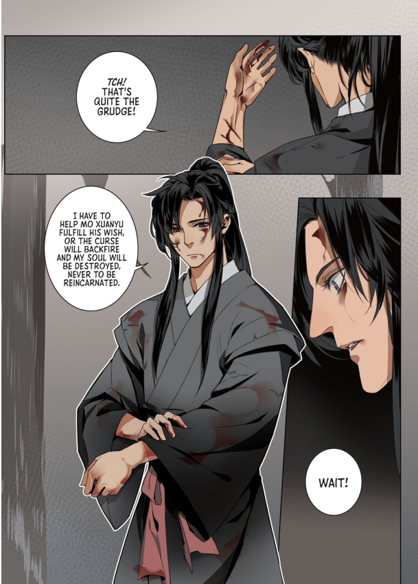 A dirty and injured but handsome young man examines his body while talking to himself. He says, "Tch! That's quite the grudge! I have to help Mo Xuanyu fulfill his wish, or the curse will backfire and my soul will be destroyed, never to be reincarnated. WAIT!"